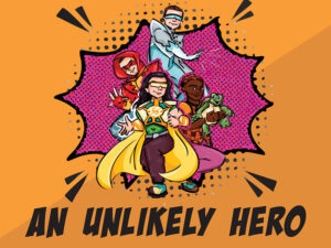 Illustration of a group of four teenage superheroes on a orange background above the words An Unlikely Hero in bold black font.